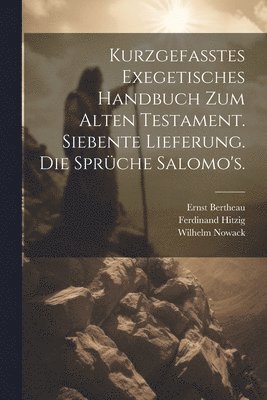 Kurzgefasstes exegetisches Handbuch zum Alten Testament. Siebente Lieferung. Die Sprüche Salomo's.
