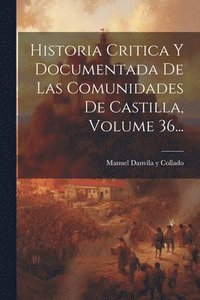 bokomslag Historia Critica Y Documentada De Las Comunidades De Castilla, Volume 36...
