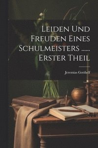 bokomslag Leiden Und Freuden Eines Schulmeisters ...... Erster Theil