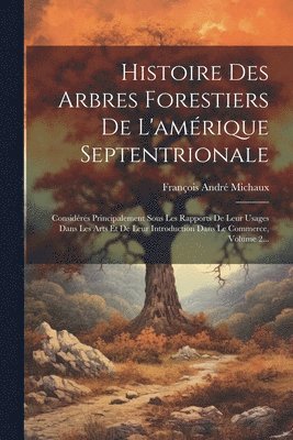 François André Michaux, François André - Histoire Des Arbres Forestiers De L'amérique Septentrionale, Häftad