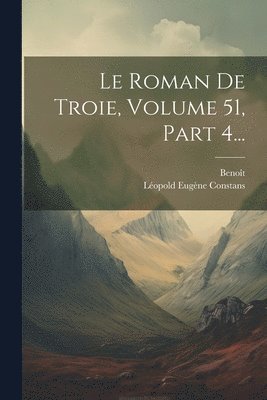 bokomslag Le Roman De Troie, Volume 51, Part 4...