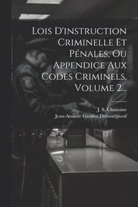 bokomslag Lois D'instruction Criminelle Et Pnales, Ou Appendice Aux Codes Criminels, Volume 2...