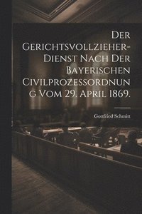 bokomslag Der Gerichtsvollzieher-Dienst nach der bayerischen Civilprozeordnung vom 29. April 1869.