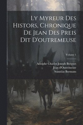 bokomslag Ly Myreur Des Histors, Chronique De Jean Des Preis Dit D'outremeuse; Volume 1