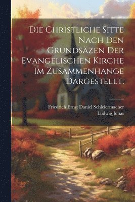 christliche Sitte nach den Grundsäzen der evangelischen Kirche im Zusammenhange dargestellt.