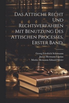 Das Attische Recht und Rechtsverfahren mit Benutzung des Attischen Processes, Erster Band. 1