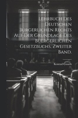 Lehrbuch des Deutschen brgerlichen Rechts auf der Grundlage des buergerlichen Gesetzbuchs, zweiter Band. 1