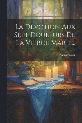 bokomslag La Dvotion Aux Sept Douleurs De La Vierge Marie...