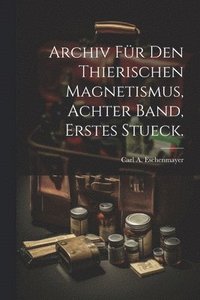bokomslag Archiv Fr Den Thierischen Magnetismus, achter Band, erstes Stueck.