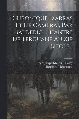 Baudri de Thérouanne - Chronique D'arras Et De Cambrai, Par Balderic, Chantre De Térouane Au Xie Siècle..., Häftad