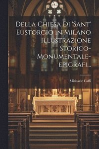 bokomslag Della Chiesa Di 'sant' Eustorgio In Milano Illustrazione Storico-monumentale-epigrafi...