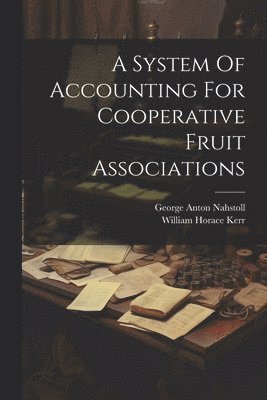 George Anton Nahstoll, William Horace Kerr - System Of Accounting For Cooperative Fruit Associations, Häftad