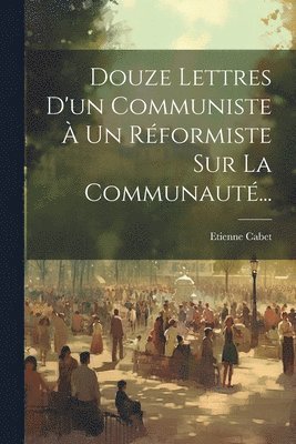 bokomslag Douze Lettres D'un Communiste  Un Rformiste Sur La Communaut...