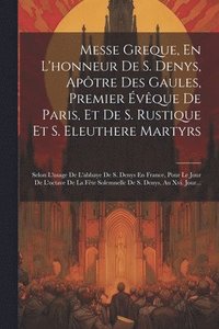 bokomslag Messe Greque, En L'honneur De S. Denys, Aptre Des Gaules, Premier vque De Paris, Et De S. Rustique Et S. Eleuthere Martyrs