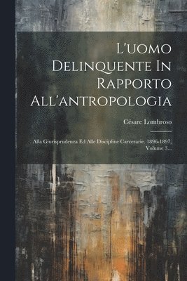 Césare Lombroso - L'uomo Delinquente In Rapporto All'antropologia, Häftad