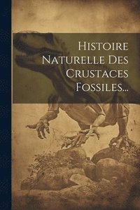 bokomslag Histoire Naturelle Des Crustaces Fossiles...