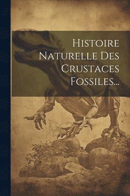 Histoire Naturelle Des Crustaces Fossiles... 1