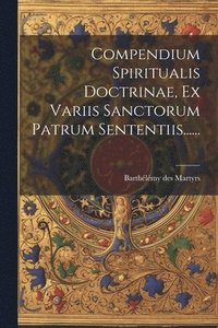 bokomslag Compendium Spiritualis Doctrinae, Ex Variis Sanctorum Patrum Sententiis......