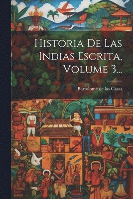 Bartolomé De Las Casas - Historia De Las Indias Escrita, Volume 3..., Häftad