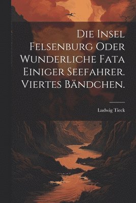 Ludwig Tieck - Insel Felsenburg oder wunderliche Fata einiger Seefahrer. Viertes Bändchen., Häftad