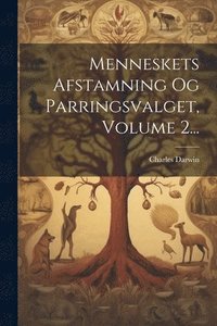 bokomslag Menneskets Afstamning Og Parringsvalget, Volume 2...