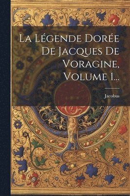 Jacobus (De Voragine) - Légende Dorée De Jacques De Voragine, Volume 1..., Häftad