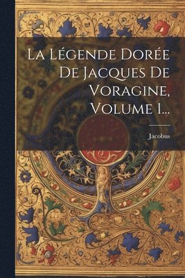 bokomslag La Lgende Dore De Jacques De Voragine, Volume 1...