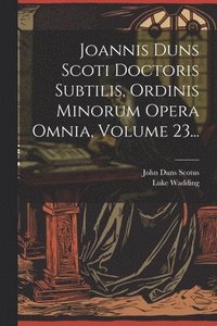 bokomslag Joannis Duns Scoti Doctoris Subtilis, Ordinis Minorum Opera Omnia, Volume 23...