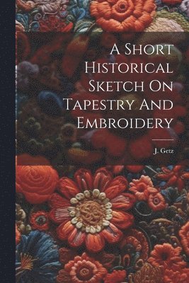 Short Historical Sketch On Tapestry And Embroidery 1