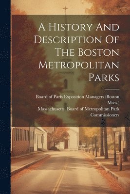 bokomslag History And Description Of The Boston Metropolitan Parks