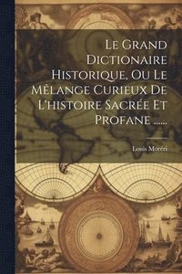 bokomslag Le Grand Dictionaire Historique, Ou Le Mlange Curieux De L'histoire Sacre Et Profane ......