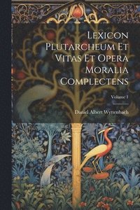 bokomslag Lexicon Plutarcheum Et Vitas Et Opera Moralia Complectens; Volume 1