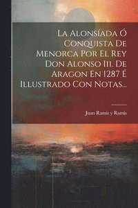 bokomslag Alonsíada Ó Conquista De Menorca Por El Rey Don Alonso Iii. De Aragon En 1287 É Illustrado Con Notas...