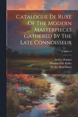 bokomslag Catalogue De Ruxe Of The Modern Masterpieces Gathered By The Late Connoisseur; Volume 2