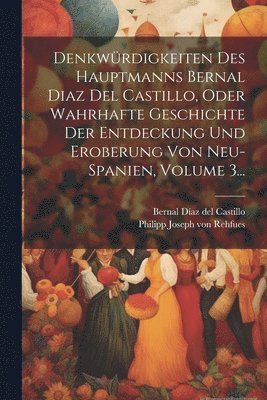 bokomslag Denkwrdigkeiten Des Hauptmanns Bernal Diaz Del Castillo, Oder Wahrhafte Geschichte Der Entdeckung Und Eroberung Von Neu-spanien, Volume 3...