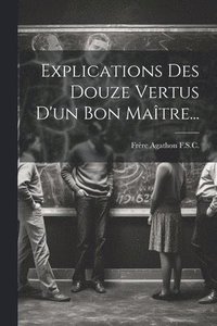 bokomslag Explications Des Douze Vertus D'un Bon Matre...