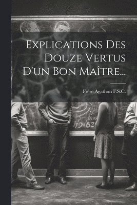 Explications Des Douze Vertus D'un Bon Matre... 1