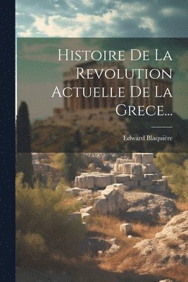 bokomslag Histoire De La Revolution Actuelle De La Grece...