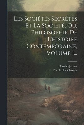 bokomslag Les Sociétés Secrètes Et La Société, Ou, Philosophie De L'histoire Contemporaine, Volume 1...
