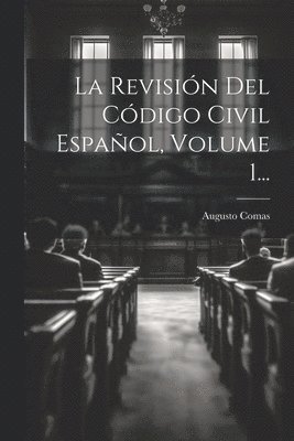 La Revisin Del Cdigo Civil Espaol, Volume 1... 1