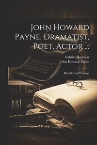 bokomslag John Howard Payne, Dramatist, Poet, Actor ...