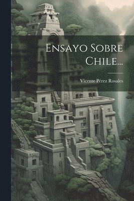 Vicente Pérez Rosales - Ensayo Sobre Chile..., Häftad