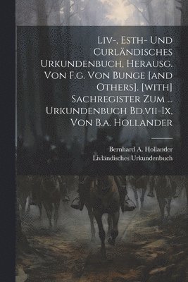 Liv-, Esth- Und Curlndisches Urkundenbuch, Herausg. Von F.g. Von Bunge [and Others]. [with] Sachregister Zum ... Urkundenbuch Bd.vii-ix, Von B.a. Hollander 1