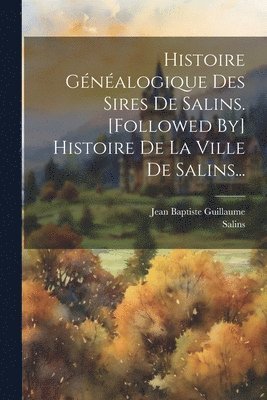 bokomslag Histoire Généalogique Des Sires De Salins. [followed By] Histoire De La Ville De Salins...