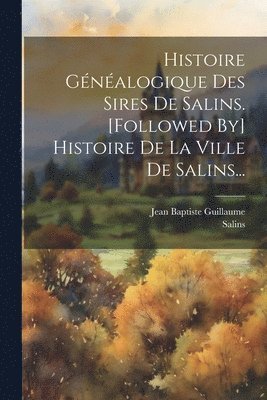 bokomslag Histoire Gnalogique Des Sires De Salins. [followed By] Histoire De La Ville De Salins...