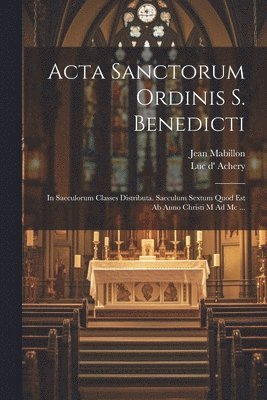 Luc D' Achery, Jean Mabillon - Acta Sanctorum Ordinis S. Benedicti, Häftad