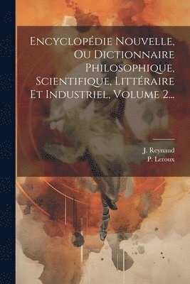 bokomslag Encyclopdie Nouvelle, Ou Dictionnaire Philosophique, Scientifique, Littraire Et Industriel, Volume 2...