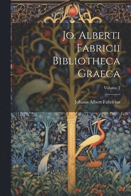 Jo. Alberti Fabricii Bibliotheca Graeca; Volume 2
