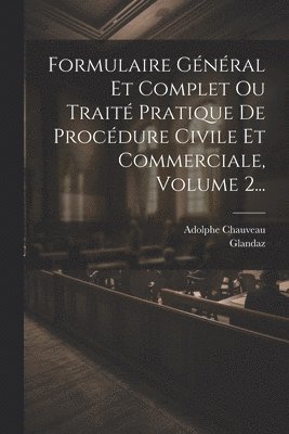 Adolphe Chauveau, Glandaz - Formulaire Général Et Complet Ou Traité Pratique De Procédure Civile Et Commerciale, Volume 2..., Häftad