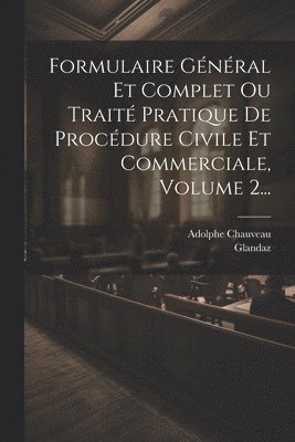 Formulaire Gnral Et Complet Ou Trait Pratique De Procdure Civile Et Commerciale, Volume 2... 1